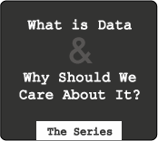 What is Data and Why Should We Care About It?
